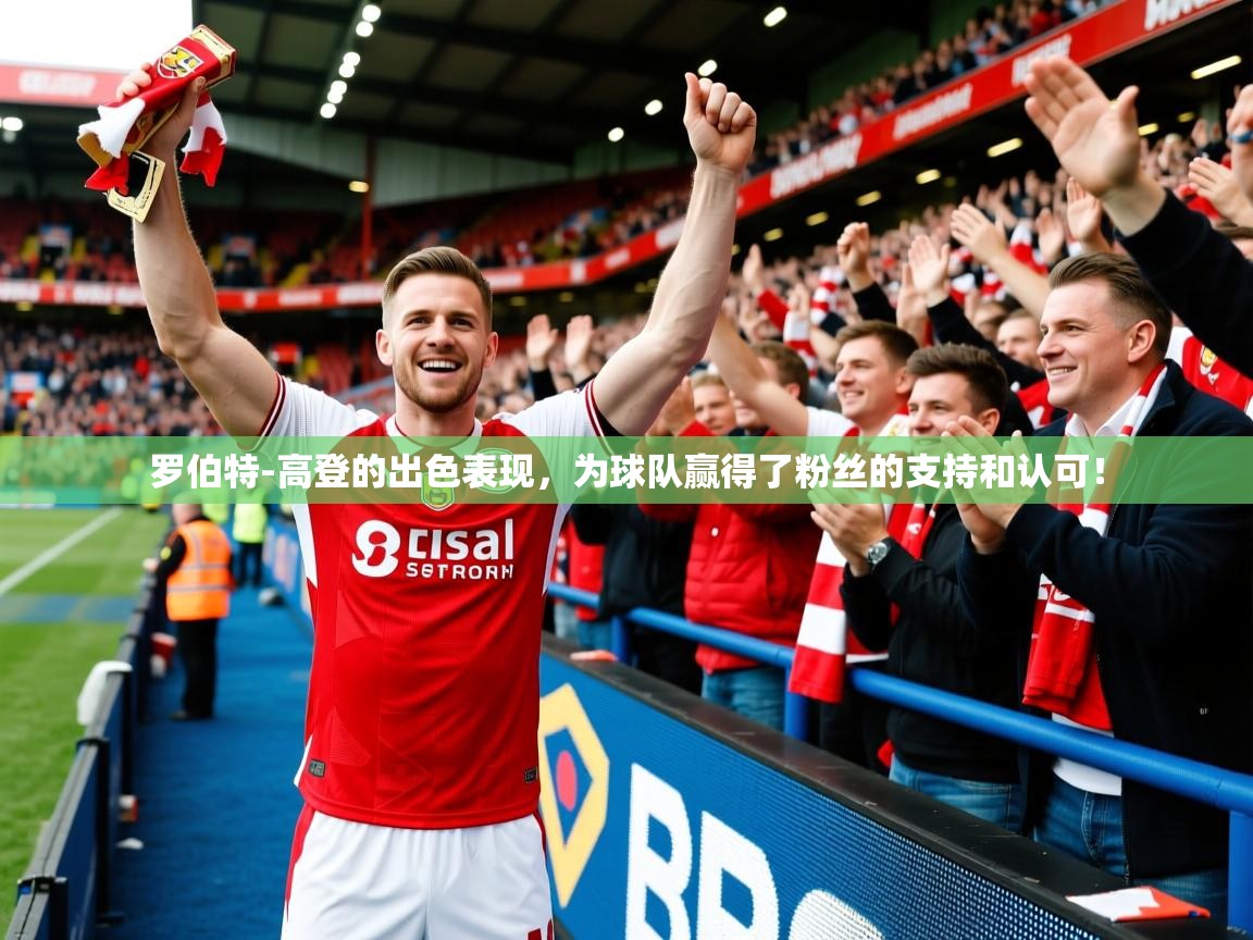 2025爱游戏体育注册账号罗伯特-高登的出色表现，为球队赢得了粉丝的支持和认可！  第4张