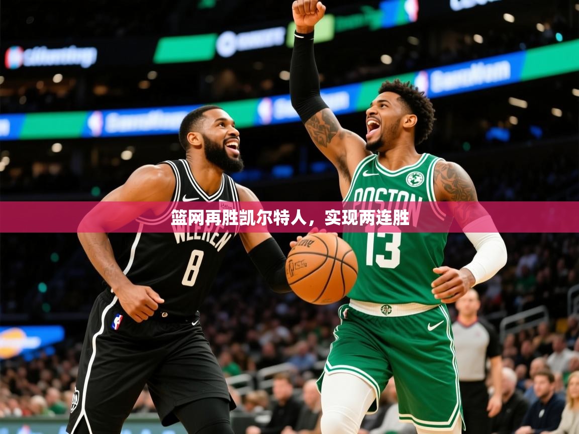 2025爱游戏体育app篮网再胜凯尔特人,实现两连胜 第2张