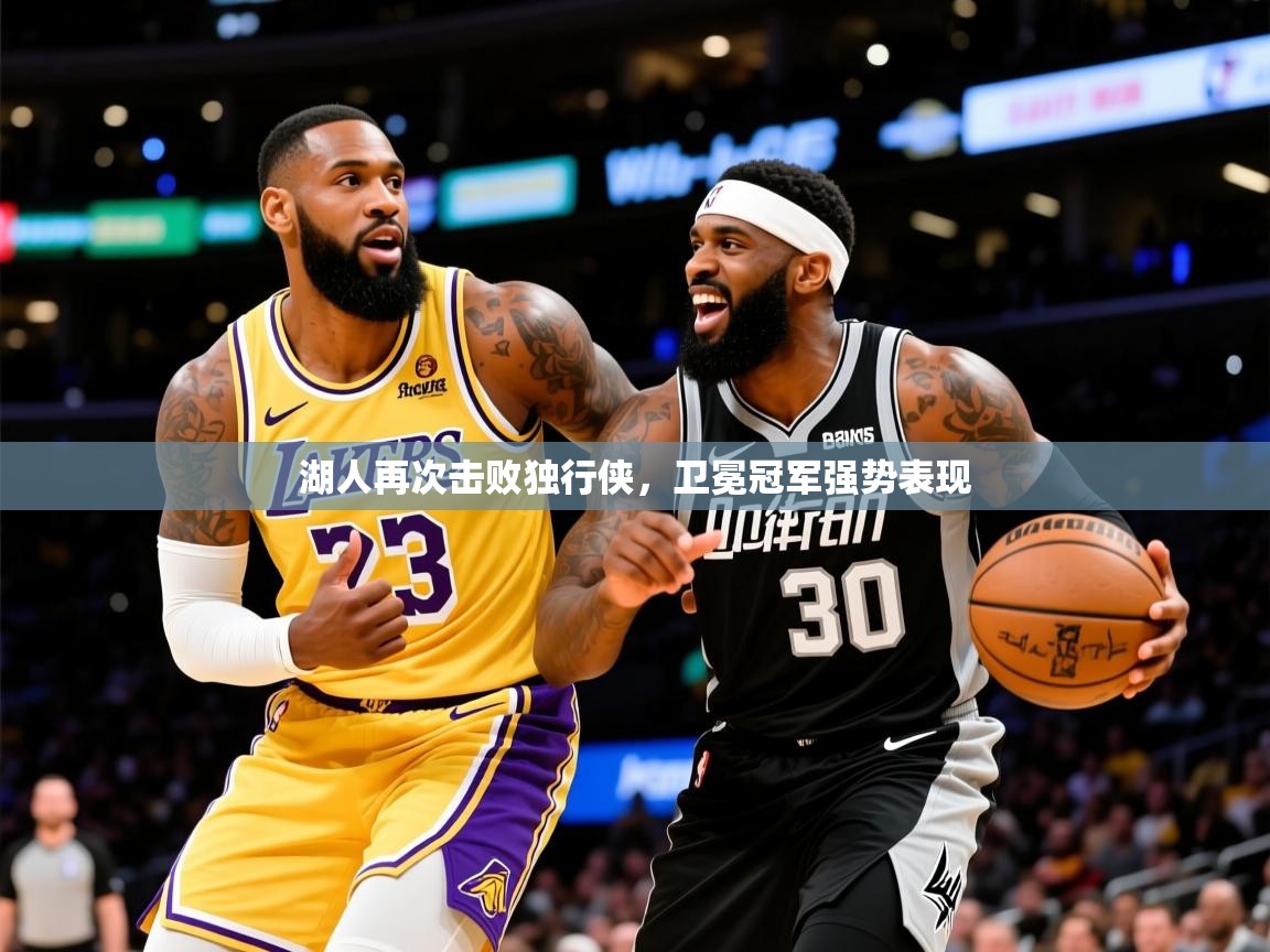 2025爱游戏体育在线娱乐湖人再次击败独行侠,卫冕冠军强势表现 第1张