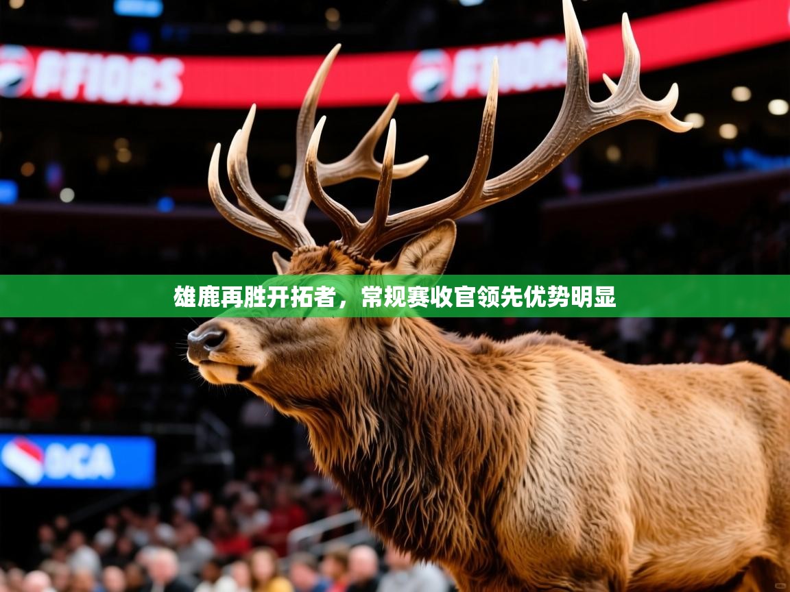 2025爱游戏体育注册优惠雄鹿再胜开拓者,常规赛收官领先优势明显 第3张