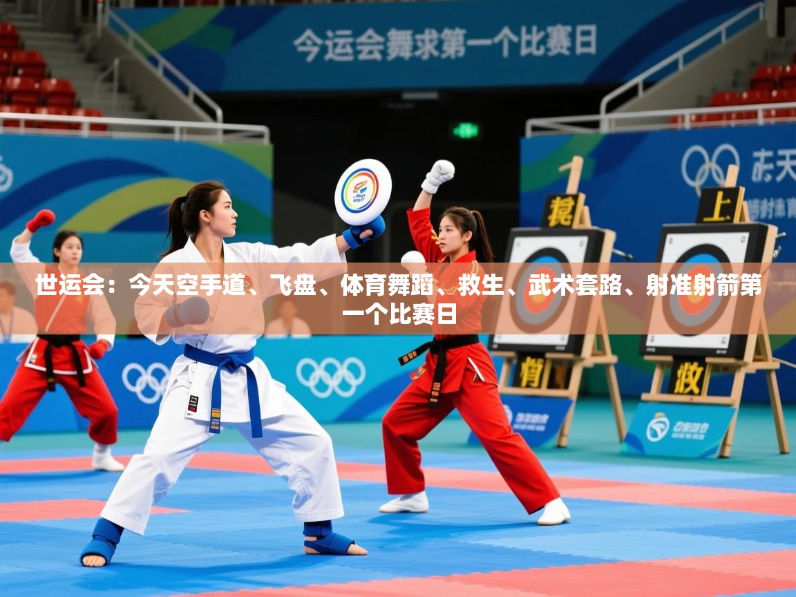 2025爱游戏体育注册账号世运会:今天空手道、飞盘、体育舞蹈、救生、武术套路、射准射箭第一个比赛日 第1张