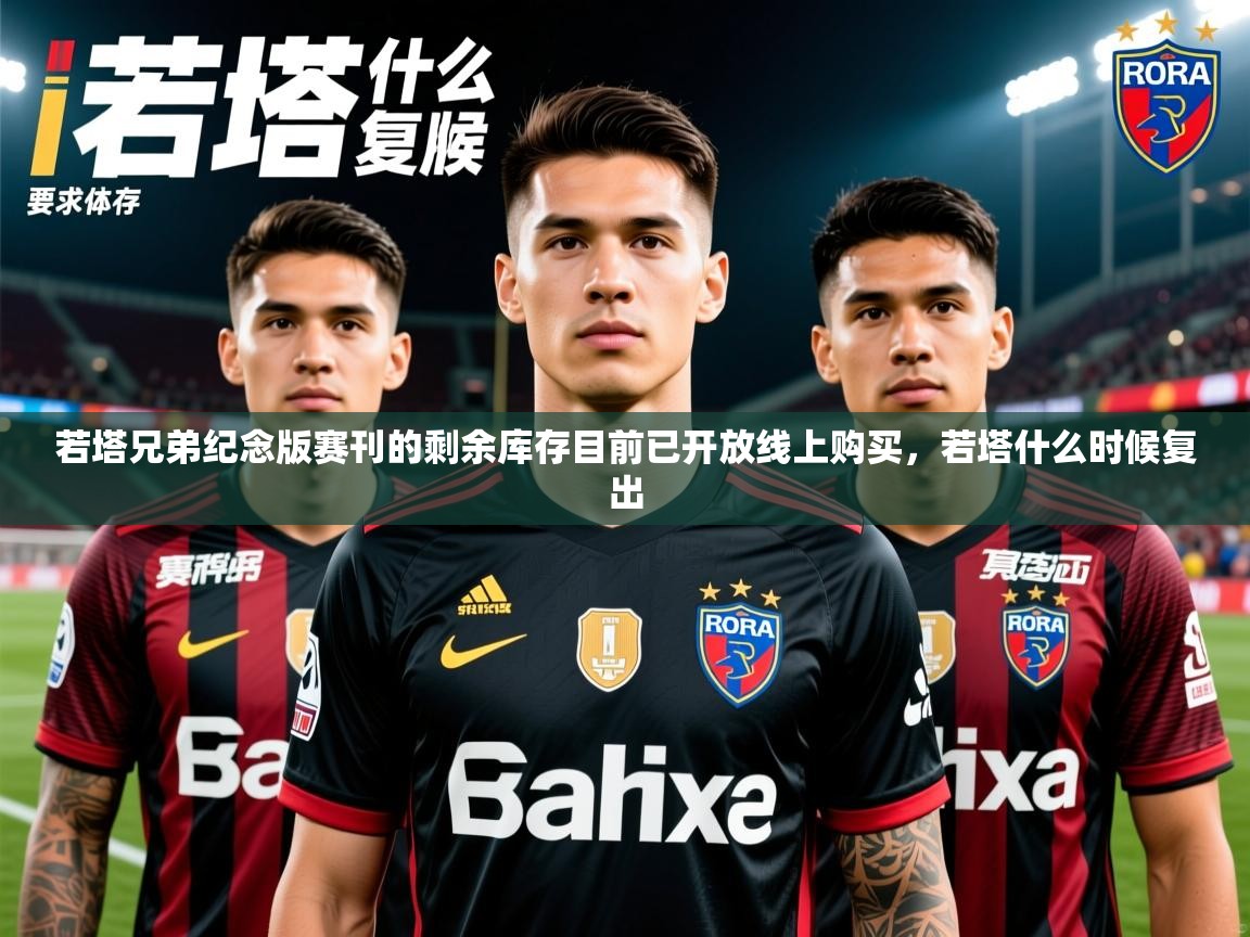 2025爱游戏体育版下载若塔兄弟纪念版赛刊的剩余库存目前已开放线上购买，若塔什么时候复出  第4张