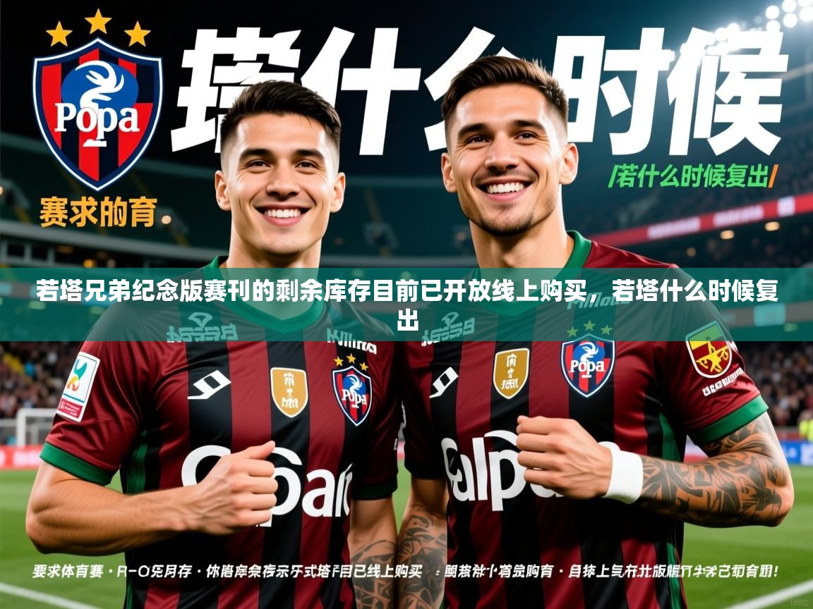 2025爱游戏体育版下载若塔兄弟纪念版赛刊的剩余库存目前已开放线上购买，若塔什么时候复出  第3张