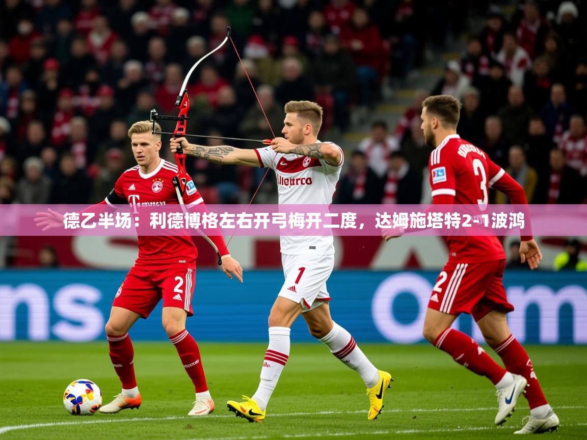 2025爱游戏体育app德乙半场:利德博格左右开弓梅开二度,达姆施塔特2-1波鸿 第2张