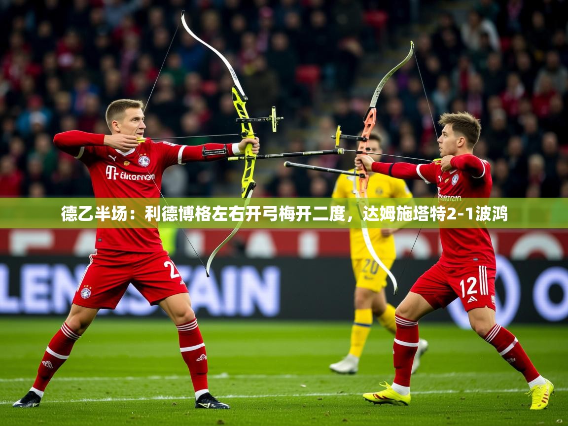 2025爱游戏体育app德乙半场:利德博格左右开弓梅开二度,达姆施塔特2-1波鸿 第4张