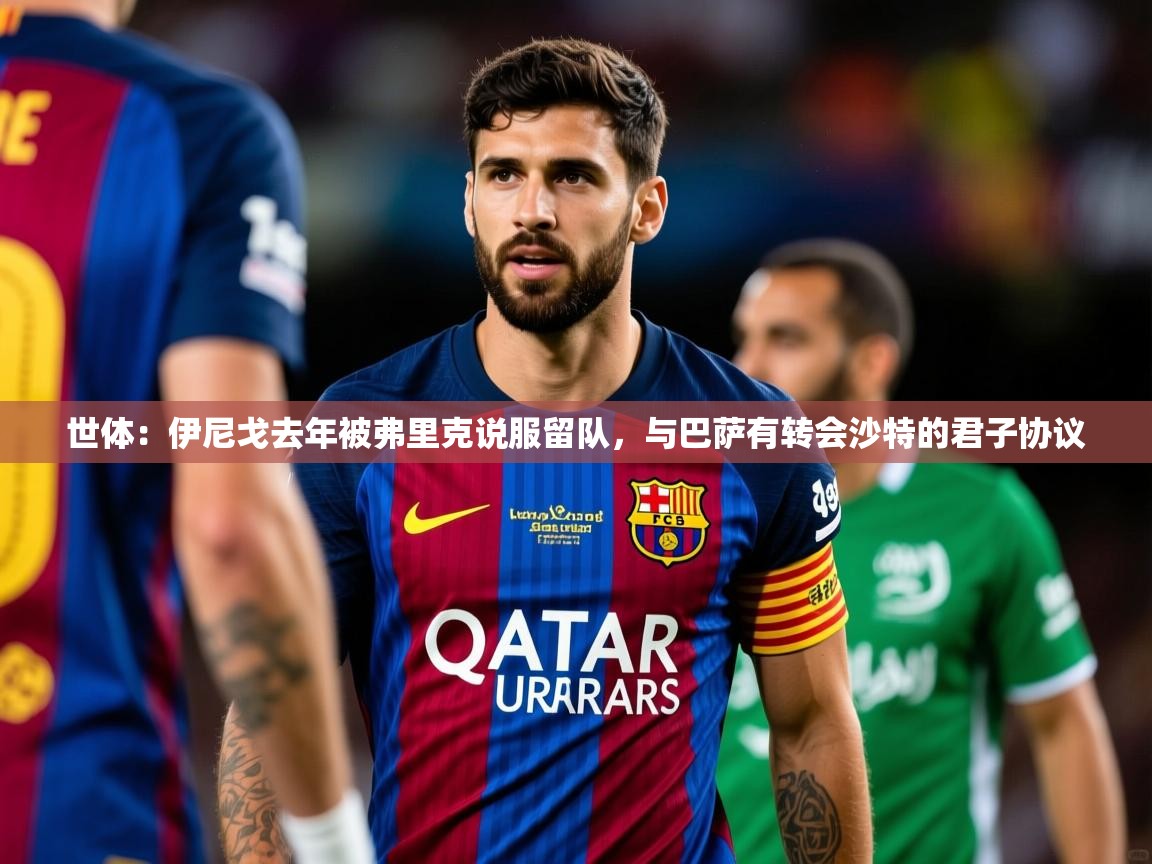 2025爱游戏体育网页登录世体：伊尼戈去年被弗里克说服留队，与巴萨有转会沙特的君子协议  第2张