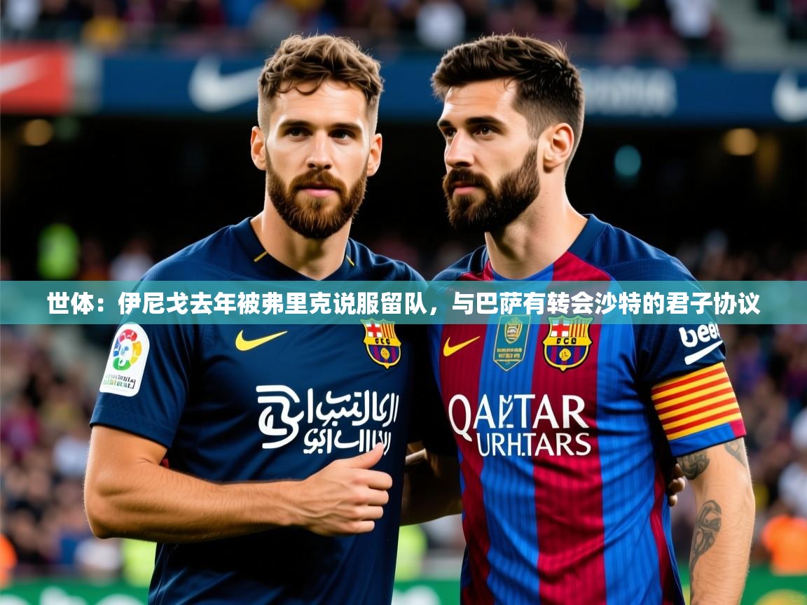 2025爱游戏体育网页登录世体：伊尼戈去年被弗里克说服留队，与巴萨有转会沙特的君子协议  第4张