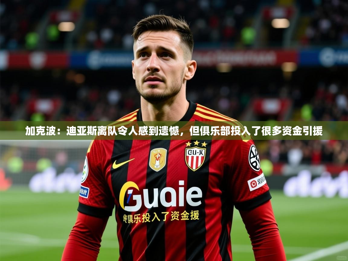 2025爱游戏体育在线app加克波：迪亚斯离队令人感到遗憾，但俱乐部投入了很多资金引援  第2张