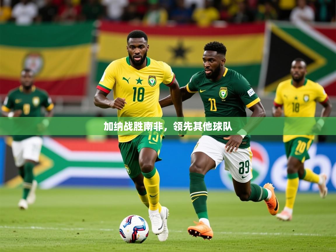 2025爱游戏体育官网加纳战胜南非，领先其他球队  第2张