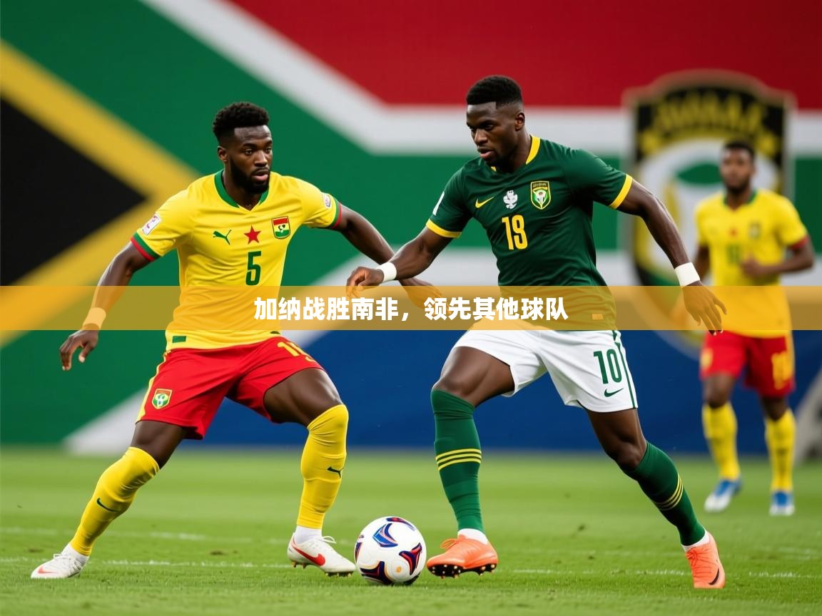 2025爱游戏体育官网加纳战胜南非，领先其他球队  第4张