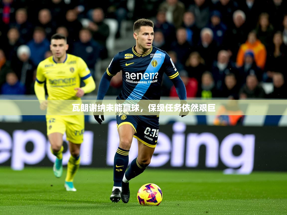 2026爱游戏体育注册优惠瓦朗谢纳未能赢球,保级任务依然艰巨 第1张