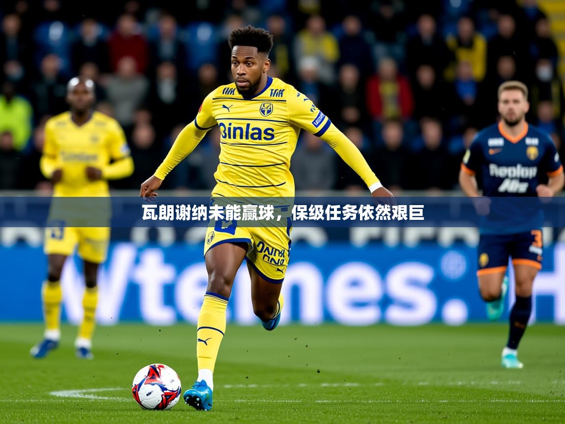 2026爱游戏体育注册优惠瓦朗谢纳未能赢球,保级任务依然艰巨 第3张