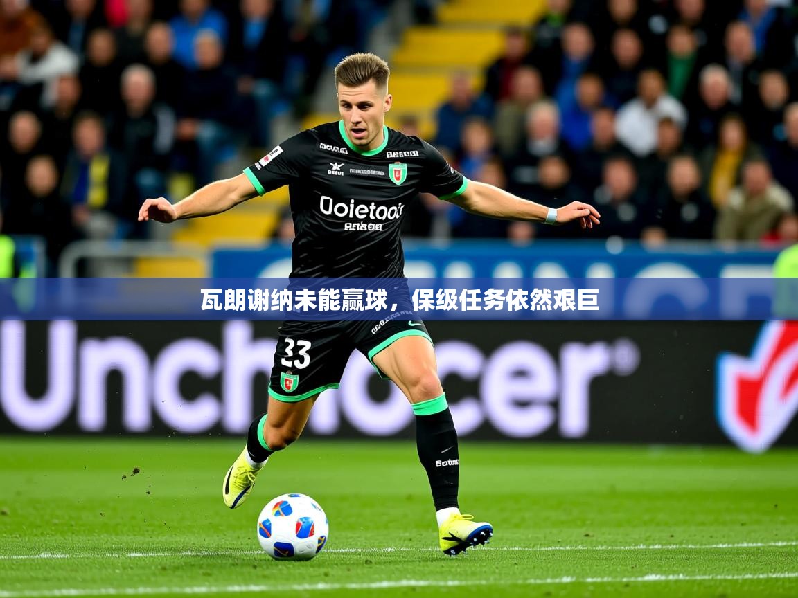 2026爱游戏体育注册优惠瓦朗谢纳未能赢球,保级任务依然艰巨 第4张