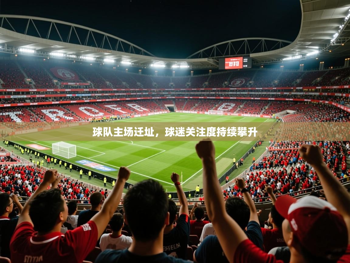 2026爱游戏体育注册流程球队主场迁址，球迷关注度持续攀升  第1张