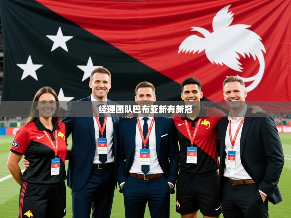 2026爱游戏体育在线app经理团队巴布亚新有新冠 第2张