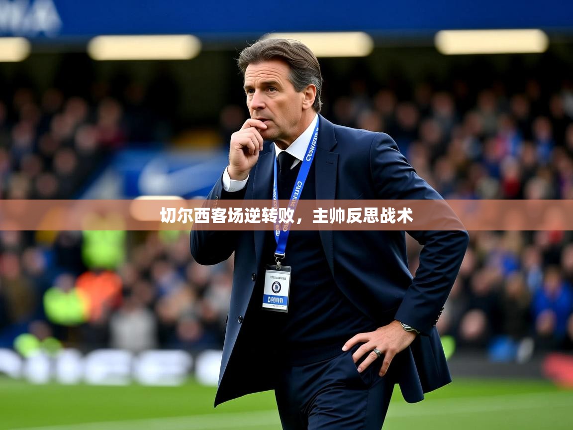 2026爱游戏体育注册账号切尔西客场逆转败,主帅反思战术 第4张
