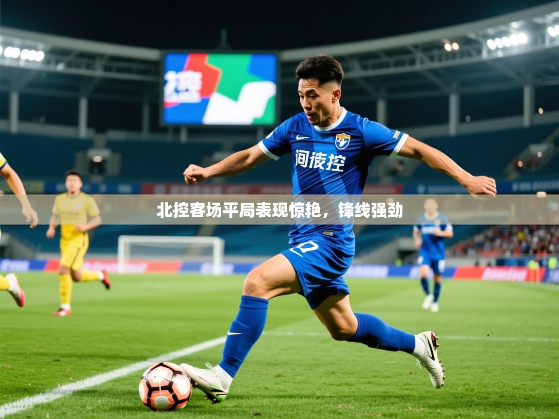 2026爱游戏体育在线官网入口北控客场平局表现惊艳，锋线强劲  第3张
