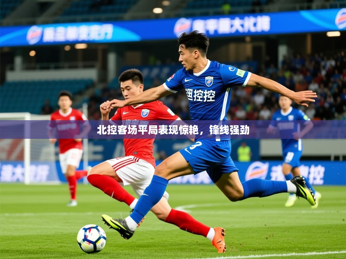 2026爱游戏体育在线官网入口北控客场平局表现惊艳，锋线强劲  第2张